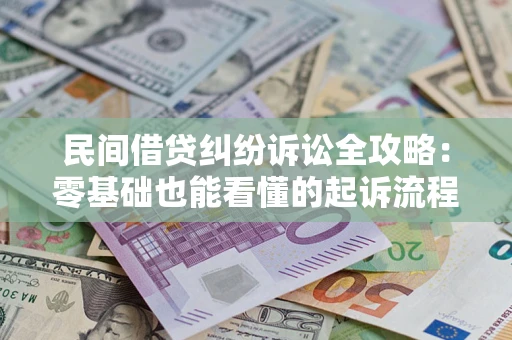 武汉民间借贷纠纷诉讼全攻略：零基础也能看懂的起诉流程与证据整理指南