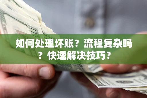 武汉如何处理坏账？流程复杂吗？快速解决技巧？