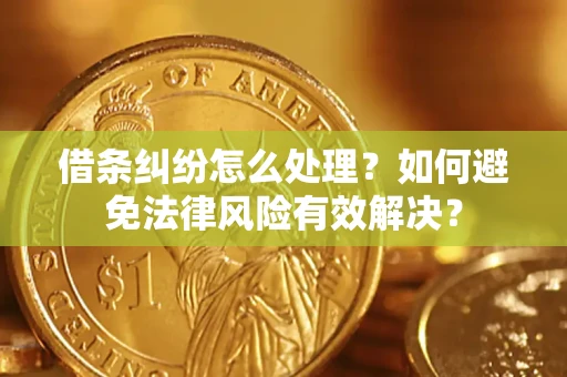 武汉借条纠纷怎么处理？如何避免法律风险有效解决？