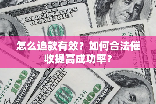 武汉怎么追款有效？如何合法催收提高成功率？