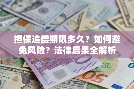 武汉担保追偿期限多久？如何避免风险？法律后果全解析