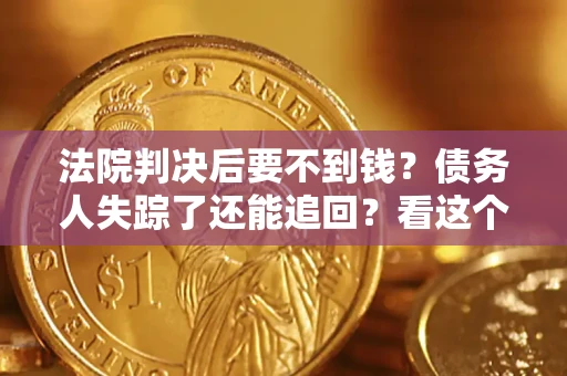 武汉法院判决后要不到钱？债务人失踪了还能追回？看这个方法！