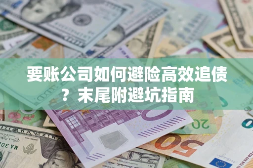 武汉要账公司如何避险高效追债？末尾附避坑指南