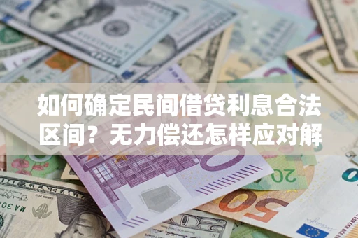 武汉如何确定民间借贷利息合法区间？无力偿还怎样应对解决法门？