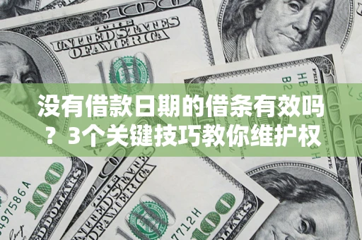 武汉没有借款日期的借条有效吗？3个关键技巧教你维护权益