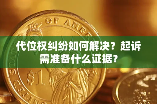 武汉代位权纠纷如何解决？起诉需准备什么证据？