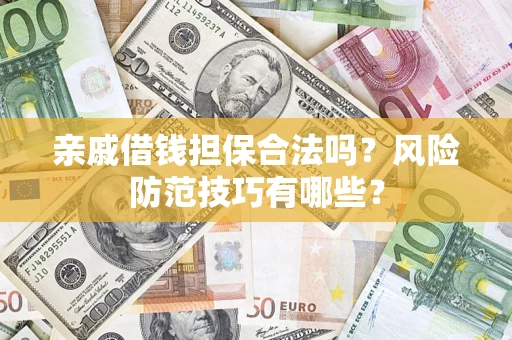 武汉亲戚借钱担保合法吗？风险防范技巧有哪些？