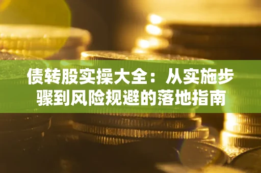 武汉债转股实操大全：从实施步骤到风险规避的落地指南
