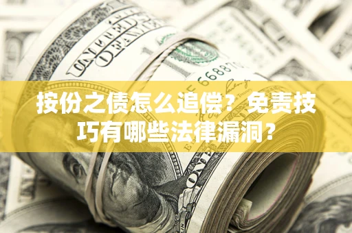 武汉按份之债怎么追偿？免责技巧有哪些法律漏洞？