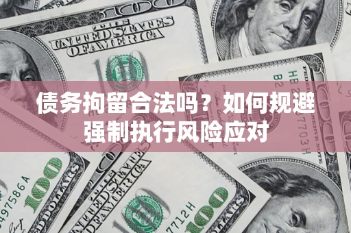 武汉债务拘留合法吗？如何规避强制执行风险应对