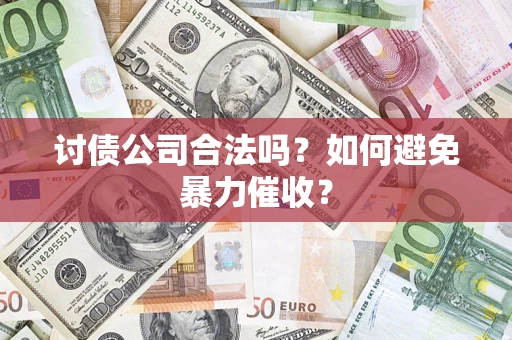 武汉讨债公司合法吗？如何避免暴力催收？