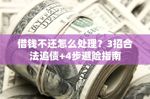 武汉借钱不还怎么处理？3招合法追债+4步避险指南