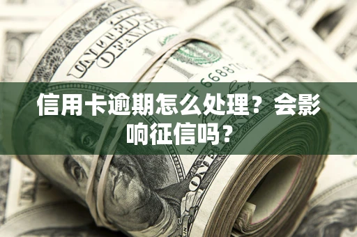 武汉信用卡逾期怎么处理？会影响征信吗？