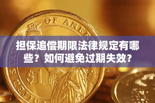 武汉担保追偿期限法律规定有哪些？如何避免过期失效？