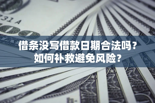 武汉借条没写借款日期合法吗？如何补救避免风险？