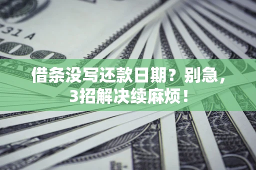 武汉借条没写还款日期？别急，3招解决续麻烦！
