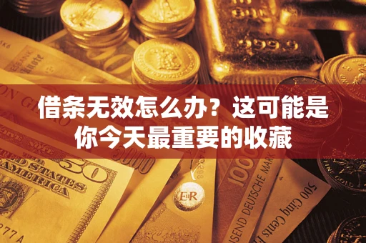 武汉借条无效怎么办？这可能是你今天最重要的收藏