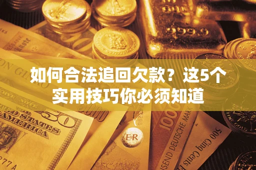 武汉如何合法追回欠款？这5个实用技巧你必须知道