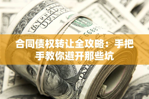 武汉合同债权转让全攻略：手把手教你避开那些坑