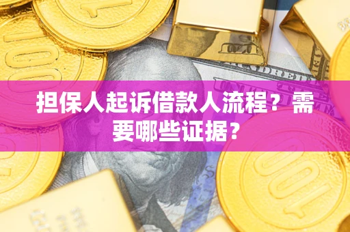 武汉担保人起诉借款人流程?需要哪些证据? 武汉担保人起诉借款人流程?需要哪些证据?