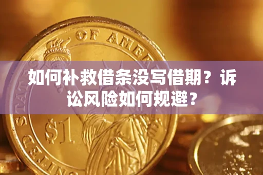 武汉如何补救借条没写借期？诉讼风险如何规避？