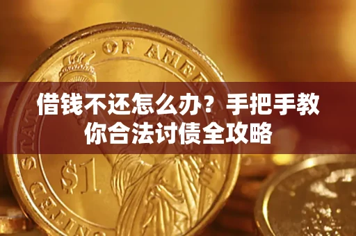 武汉借钱不还怎么办？手把手教你合法讨债全攻略