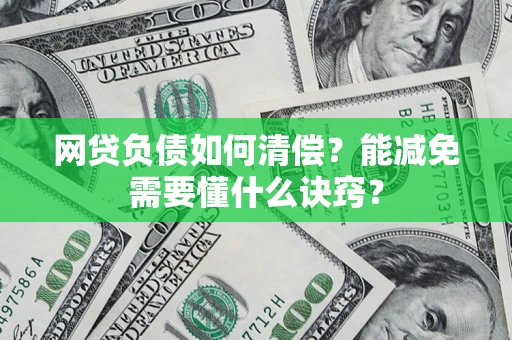 武汉网贷负债如何清偿？能减免需要懂什么诀窍？