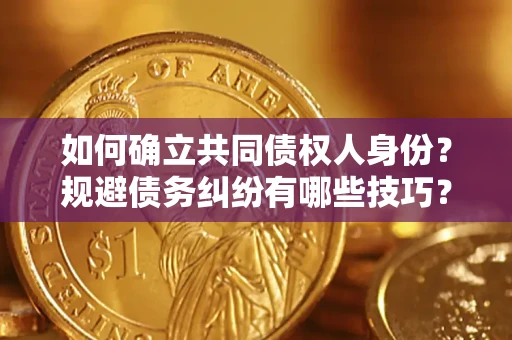 武汉如何确立共同债权人身份？规避债务纠纷有哪些技巧？