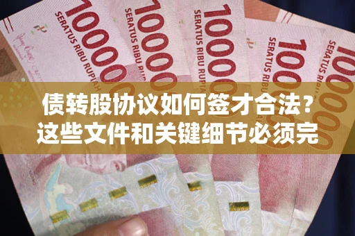 武汉债转股协议如何签才合法？这些文件和关键细节必须完整
