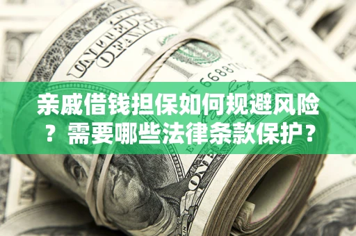 武汉亲戚借钱担保如何规避风险？需要哪些法律条款保护？