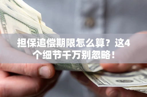 武汉担保追偿期限怎么算?这4个细节千万别忽略! 武汉担保追偿期限怎么算?这4个细节千万别忽略!