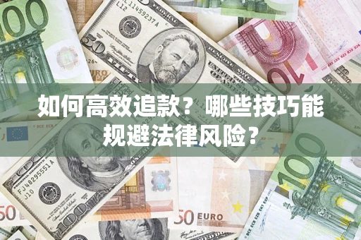 武汉如何高效追款？哪些技巧能规避法律风险？