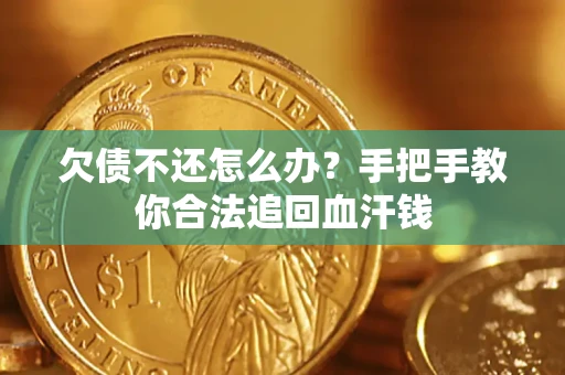 武汉欠债不还怎么办？手把手教你合法追回血汗钱