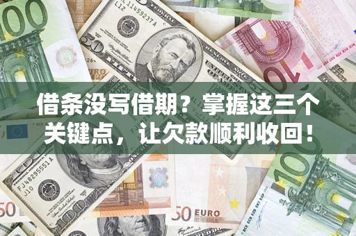 武汉借条没写借期？掌握这三个关键点，让欠款顺利收回！