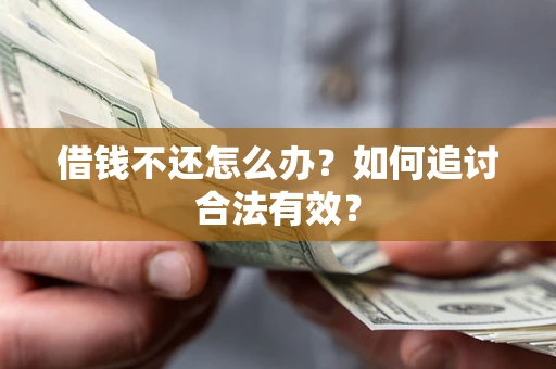 武汉借钱不还怎么办？如何追讨合法有效？
