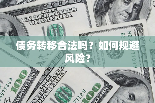 武汉债务转移合法吗？如何规避风险？