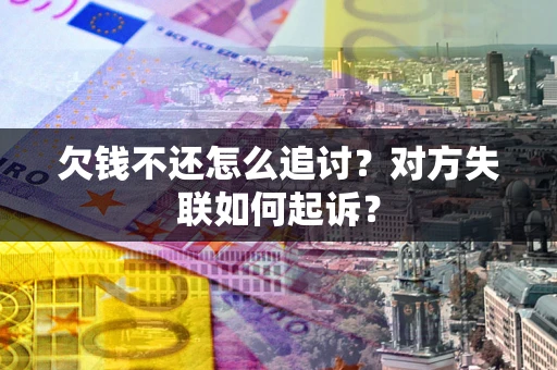 武汉欠钱不还怎么追讨？对方失联如何起诉？