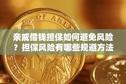 武汉亲戚借钱担保如何避免风险？担保风险有哪些规避方法？