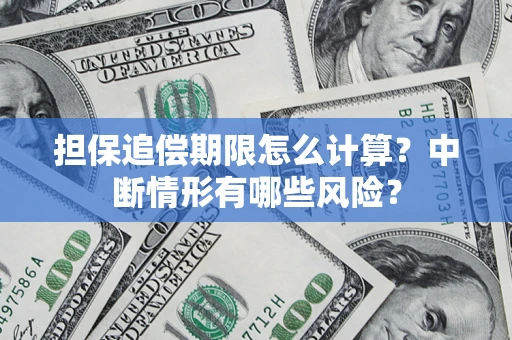 武汉担保追偿期限怎么计算？中断情形有哪些风险？