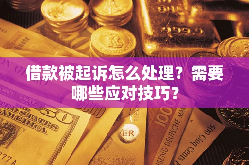武汉借款被起诉怎么处理？需要哪些应对技巧？