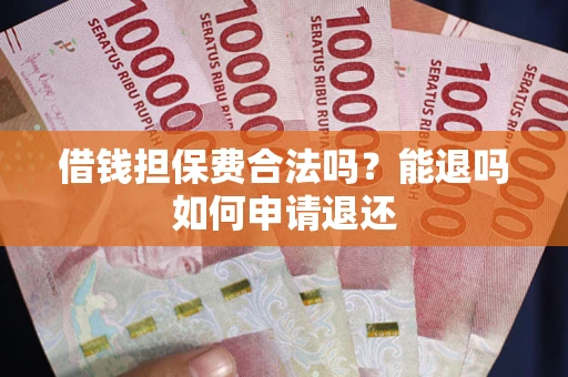 武汉借钱担保费合法吗？能退吗如何申请退还