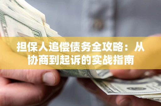 武汉担保人追偿债务全攻略：从协商到起诉的实战指南