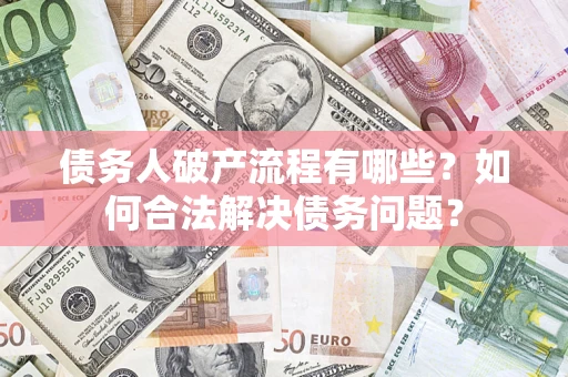 武汉债务人破产流程有哪些？如何合法解决债务问题？