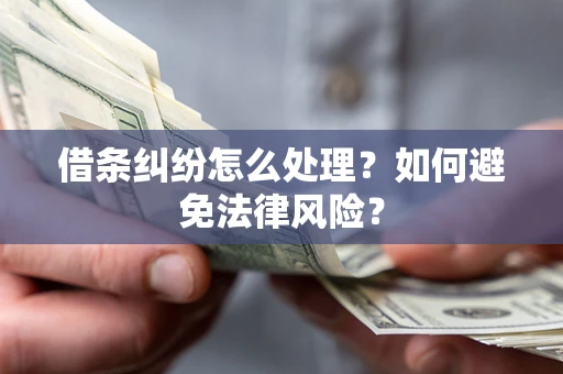 武汉借条纠纷怎么处理？如何避免法律风险？