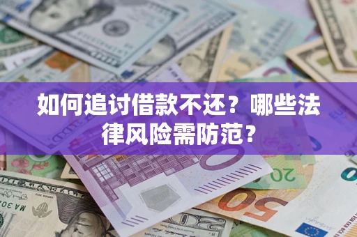 武汉如何追讨借款不还？哪些法律风险需防范？